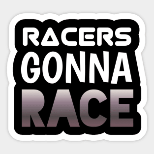 Racers Gonna Race - Sports Cars Enthusiast - Graphic Typographic Text Saying - Race Car Driver Lover Sticker